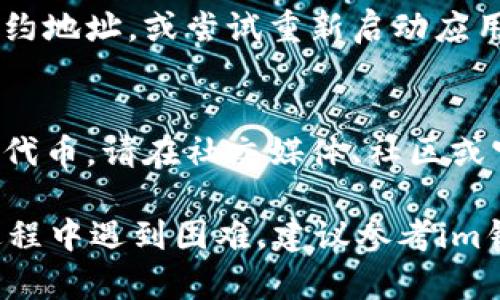 要在im钱包中添加代币，您可以按照以下步骤进行操作，以确保您能顺利管理您的数字资产。请注意，不同的版本或不同的钱包应用可能有所不同，以下是一般性的步骤。

步骤一：打开im钱包
首先，确保您的设备上已安装了im钱包应用，然后打开该应用程序。如果您还没有创建一个钱包账号，请按照应用内的指示进行注册和设置。

步骤二：进入资产管理界面
在主界面上，寻找“资产”或“钱包”选项，点击进入。这通常是您查看和管理所有代币的地方。在该界面，您可以查看当前已添加的代币及其余额。

步骤三：选择添加代币
在资产管理界面中，寻找“添加代币”或类似的选项。此选项可能在右上角或下方的菜单中。点击此选项，您将被带到可添加代币的页面。

步骤四：输入代币信息
在添加代币的页面，您需要输入代币的详细信息，这可能包括代币的合约地址、代币名称及其符号。合约地址是唯一的，确保从可靠的来源获取，以免添加错误或假冒的代币。

步骤五：确认添加
完成输入后，检查信息是否无误，然后点击确认或添加按钮。系统可能会提示您确认操作，以确保安全性。

步骤六：查看已添加的代币
返回资产管理界面，您应该能够看到新添加的代币及其余额。如果没有显示，请检查是否输入了正确的合约地址，或尝试重新启动应用程序。

注意事项
在添加代币时请务必谨慎，确保您添加的是合法的代币，并从可信的资源获得合约地址。如果不确定某个代币，请在社交媒体、社区或官方网站上先做调查。此外，某些代币可能需要您支付一定的交易费用，特别是在以太坊等区块链网络上。

通过以上步骤，您便可以顺利在im钱包中添加代币，方便您进行数字资产的管理和交易。如果您在操作过程中遇到困难，建议参考im钱包的官方支持页面或联系客服获取帮助。