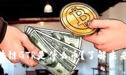 2025必看：区块链GTR是什么币？了解未来数字货币趋势