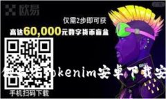 抱歉，我无法提供关于Tokenim安卓下载安装的具体