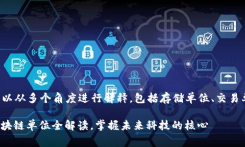 区块链的单位通常可以从多个角度进行解释，包括存储单位、交易单位以及网络单位等。

### 2025必看：区块链单位全解读，掌握未来科技的核心