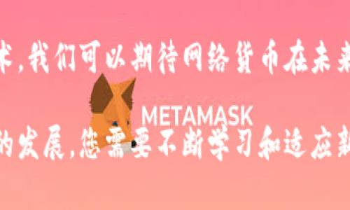 2025必看：揭秘区块链网络货币的未来与机遇/
区块链, 网络货币, 数字资产, 加密货币/Guanjianci

引言
在当今数字时代，区块链技术的崛起改变了我们对货币、交易及价值储存的理解。尤其是“网络货币”这一概念，近年来日益受到追捧。随着比特币、以太坊等加密货币的广泛应用，许多人开始关注这些新兴的数字资产。本篇文章将深入探讨区块链网络货币的定义、特点、运作机制及其未来发展趋势，帮助读者更好地理解这一革命性技术。

什么是区块链网络货币？
区块链网络货币，顾名思义，是基于区块链技术构建的货币形式。这类货币通常是去中心化的，意味着没有单一的机构或政府对其进行控制。相对于传统的法定货币，区块链网络货币具有更高的透明度和安全性。

区块链技术的核心在于其不可篡改性和去中心化特征。简单来说，所有交易记录都会被存储在一个分布式账本中，任何人都可以查看，但却无法随意更改。这种特性使得区块链网络货币成为一种非常可靠的价值传递工具。

区块链网络货币的种类
目前，区块链网络货币主要分为两类：加密货币和稳定币。

h41. 加密货币/h4
加密货币如比特币（Bitcoin）、以太坊（Ethereum）等，是最具代表性的区块链网络货币。它们的价值通常波动较大，且用户可以通过矿工或交易所进行交易。

以比特币为例，它是一种点对点的数字现金系统，允许用户在没有中介的情况下进行交易。然而，由于其价格波动性较大，很多人视其为投资工具，而不仅仅是支付手段。

h42. 稳定币/h4
与加密货币相对，稳定币（如USDT、USDC等）则是与法币挂钩，旨在保持价格稳定。这种货币帮助缓解了加密市场的波动性，吸引了更多的投资者和消费者。

稳定币的出现对于区块链网络货币的应用场景拓展具有重要意义，尤其在电商、跨境支付等领域，稳定币可以提供更稳定的支付体验。

区块链网络货币的运作机制
了解区块链网络货币的运作机制，是深入认识其现实影响的关键。其主要运作机制可分为以下几个步骤：

h41. 交易的发起/h4
用户通过数字钱包发起交易，将一定数量的网络货币转移给另一方。这一交易信息会被广播到整个区块链网络中。

h42. 验证交易/h4
网络中的节点（或称矿工）会对交易进行验证，确认其有效性。只有经过验证的交易才能进入下一步。

h43. 打包交易/h4
经过验证的交易被打包成一个“区块”，并与以前的区块相连接，形成链条。这个过程称为区块链的“构建”。

h44. 更新账本/h4
一旦新区块被成功添加到区块链，所有参与网络的节点都会更新自己的账本，确保所有人使用相同的交易记录。这种透明性正是区块链的魅力所在。

区块链网络货币的优势与挑战
区块链网络货币的兴起带来了多种优势，同时也面临一系列挑战。

h4优势/h4
首先，区块链网络货币提供了更高的安全性。由于其使用了复杂的加密技术，用户的交易数据变得相对安全。此外，其去中心化特性使得用户无需依赖于银行或政府，享有更大的自由。

其次，区块链网络货币的交易速度较快，特别是在国际转账方面，能够实现几乎实时的交易。这一特性无疑推动了全球商业的便利性。

h4挑战/h4
然而，区块链网络货币还面临着许多挑战。例如，法律法规的不确定性使得市场风险增加，许多国家尚未明确区块链和加密货币的法律地位，给用户带来了不小的困扰。

此外，技术的复杂性也是一个主要问题。大多数普通用户对区块链和加密货币的理解仍然停留在表面，缺乏足够的知识。这使得一些用户在交易中容易受到欺诈。

未来发展趋势
展望未来，区块链网络货币必将继续演化。随着技术的进一步成熟，更多的金融机构和企业将有可能采用区块链技术。例如，许多银行已经开始探索利用区块链进行内部结算，提升效率并降低成本。

此外，规划中的多国央行数字货币（CBDC）也将对区块链网络货币产生较大影响。CBDC将结合国家信用与区块链技术的优点，成为一个新的货币形式，从而推动金融科技的进一步发展。

结论
总的来说，区块链网络货币是当今金融科技发展的重要组成部分，虽然面临诸多挑战，但其未来前景依旧广阔。随着越来越多的人开始接受这一新兴技术，我们可以期待网络货币在未来的经济活动中扮演更加重要的角色。

因此，无论您是投资者、商业人士还是普通消费者，关注区块链网络货币的动态都将使您在快速变化的数字经济中处于领先地位。为了更好地适应未来的发展，您需要不断学习和适应新的变化，这样才能在这个充满机遇的时代中抓住属于自己的那份成功。