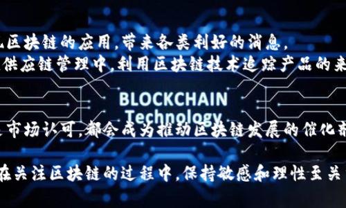 区块链利好是指与区块链技术或相关项目相关的积极消息或政策，这些信息通常能够推动区块链行业的发展，增强投资者信心，或者刺激市场需求。以下是对这一概念的详细解析。

区块链概述
区块链是一种分布式账本技术，能够以去中心化的方式记录交易和信息。由于其透明性和不可篡改性，区块链被广泛应用于金融、供应链管理、医疗等多个领域。随着数字经济的发展，区块链的潜力逐渐被人们认可。

区块链利好的含义
在区块链领域，“利好”一词通常指的是那些对区块链技术、项目或市场产生正面影响的因素。例如，某国政府发布了有利的区块链政策、某个技术突破或项目成功推出，都会被视为区块链的利好消息。

区块链利好的类型
区块链利好消息可以根据来源和性质来分类：
ul
  listrong政策支持：/strong例如，一国政府提出了支持区块链发展的战略计划，或者对区块链企业提供税收减免等优惠政策。/li
  listrong技术突破：/strong如果有新的技术进展能够提升区块链的效率或解决现存问题，比如缩短交易时间、降低成本等，自然会被视为利好。/li
  listrong市场认可：/strong大型企业采纳区块链技术，或是区块链相关产品的市场需求增加，都是积极的信号。/li
  listrong投资动态：/strong区块链领域的投资增加，特别是风险资本的投资，通常反映出市场的信心和对未来的看好。/li
/ul

区块链利好的影响
对于投资者和行业从业者来说，区块链利好消息往往意味着机会和潜在的回报。
首先，利好的消息能够提升市场的整体信心，促进投资者对相关项目或公司的积极看法，推动其股价上涨。例如，当某个国家宣布支持区块链技术发展时，投资者可能会对该国的区块链企业产生兴趣，进而加大投入。

其次，利好消息也能够吸引新的资本进入市场。潜在的投资者通常会威胁到舆论和情绪，一旦匆忙做出决定，往往会导致市场短期内快速反应。与此同时，这种现象可能引发泡沫风险。

如何识别区块链利好
识别区块链利好并非易事，但关键在于以下几个方面：
ul
  listrong关注政策动态：/strong各国政府的政策动向通常影响着整个行业的发展方向，及时掌握这些信息有助于抓住利好机会。/li
  listrong了解技术进展：/strong技术不断演进，如果某个项目推出了新功能或解决了重要问题，可能会成为市场的催化剂。/li
  listrong市场分析：/strong分析市场趋势和投资者情绪，观察大资金的流向，可以帮助判断可能的利好。/li
  listrong跟踪行业新闻：/strong保持对行业动态的敏感，可以通过专业网站、社交媒体、论坛等渠道获取第一手信息。/li
/ul

区块链的未来发展
未来，区块链技术仍有广阔的发展空间和应用潜力。随着技术的成熟，越来越多的行业会逐渐实现区块链的应用，带来各类利好的消息。
例如，在金融领域，区块链可以推动去中心化金融（DeFi）的兴起，实现更高效、透明的金融交易；在供应链管理中，利用区块链技术追踪产品的来源和流通，增强用户的信任。

总结
区块链利好作为一种重要的信息源，能够对行业产生深远的影响。无论是政策支持、技术突破还是市场认可，都会成为推动区块链发展的催化剂。理解如何识别和利用这些利好消息，将帮助投资者和从业者抓住机会，推动自身的成长和发展。

随着区块链技术的不断演进，未来我们将见证更多利好消息的出现，推动这一领域的前进。因此，在关注区块链的过程中，保持敏感和理性至关重要。