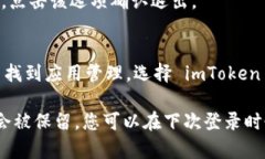 要退出 imToken 应用程序，您可以按照以下步骤进