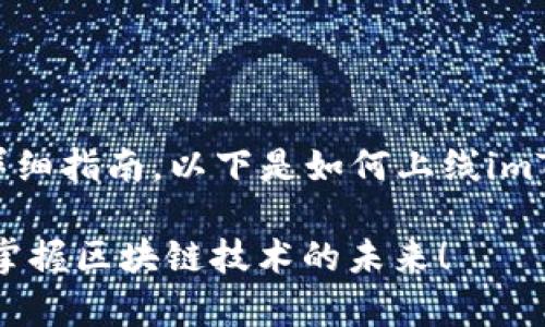 很高兴为您提供有关如何上线imToken区块浏览器的详细指南。以下是如何上线imToken区块浏览器的步骤、注意事项，以及一些相关信息。

### 2025必看：如何快速上线imToken区块浏览器，掌握区块链技术的未来！
