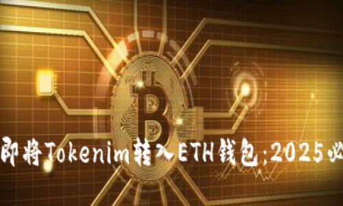 如何立即将Tokenim转入ETH钱包：2025必看指南