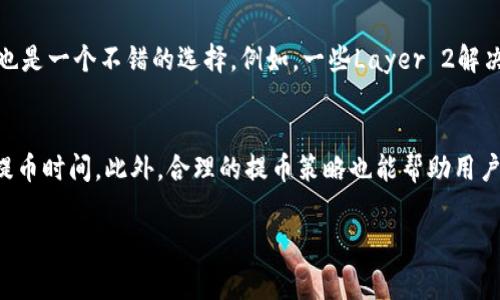 关于imToken提币费用的问题，通常费用会根据多种因素而有所不同，包括提币的类型、提币的金额以及具体的区块链网络情况等。在许多情况下，加密货币的提币费用是以网络交易费的形式存在的，这意味着费用会随着网络的拥堵程度而波动。

以下是一些关于imToken提币费用的常见信息：

提币费用的构成
提币费用通常包括网络手续费和平台服务费。网络手续费是区块链网络为处理交易而收取的费用，而平台服务费是imToken平台可能会单独收取的费用。不同的加密货币有不同的网络手续费标准。例如，以太坊的Gas费用和比特币的矿工费都是根据网络情况动态调整的。

提币费用的查询方式
在进行提币之前，用户可以在imToken钱包中查看当前的提币费用。通常，钱包会在用户输入提币金额后显示相关的手续费信息。为了避免高费用，用户可以选择在网络较为通畅的时间段进行提币，通常在周末或者非高峰时段。

提币费用的影响因素
提币的费用受到多种因素影响，如市场供需关系、矿工的积极性以及网络的总体使用情况。尤其是在市场波动较大时，网络的拥堵程度往往会增加，这会导致手续费上涨。因此，了解市场动态和网络状况对合理控制提币费用非常重要。

最佳提币策略
为了降低提币费用，用户可以考虑以下策略：选择适当的提币时机，关注网络状态。与此同时，选择较低交易费用的加密货币也是一个不错的选择。例如，一些Layer 2解决方案可能会提供更便宜的转账费用。此外，合理调整提币金额，有时将费用分摊到多次较小的提币中，可能会更具成本效益。

总结与建议
总的来说，imToken的提币费用并不是固定的，受多种因素影响。为了节省手续费，用户应时刻关注网络状况，并选择合适的提币时间。此外，合理的提币策略也能帮助用户更好地控制费用。通过以上信息，希望能帮助用户在进行加密货币提币时作出明智的决策。

如果你想获得更详细的信息或最新的手续费数据，建议你访问imToken的官方网站或在钱包应用内查看相关信息。