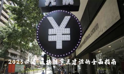 2025必看：区块链节点建设的全面指南