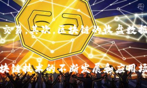 区块链收盘是指在区块链网络中，特别是在以交易为基础的生态系统中，某个特定时间点或某个时间段内对交易状态的一个总结、统计和确认。为了更清楚地理解区块链收盘的概念，下面将进行详细阐述。

区块链的基本概念
区块链是一种去中心化的分布式账本技术，能够以安全和透明的方式记录和存储信息。每个块（区块）都包含了一些交易数据，并通过加密技术与前一个块相连接，形成一条链。这个过程保证了数据的不可篡改性和安全性。

收盘的定义
在金融交易中，“收盘”通常是指在交易结束时对该时间段内的交易数据进行总结。例如，在股票市场，交易所会在每天交易结束时公布当天的收盘价、成交量等数据。在区块链网络中，收盘可以理解为对某个特定时间段内的交易状态的统计和确认，通常是在一个区块被挖出并添加到区块链上之后进行的。

为什么区块链需要收盘
首先，区块链的收盘能够帮助用户及时了解市场的动态和趋势。例如，某些区块链项目会在特定时间内进行ICO（首次代币发行），为了确保参与者能够准确地获得信息，项目方通常会在收盘时公布当前的筹资金额、参与人数等关键指标。
其次，收盘还可以帮助交易者决定是否继续持有或交易资产。在区块链市场，价格波动通常很大，因此及时了解收盘信息对于投资决策至关重要。

如何进行区块链收盘
区块链的收盘通常由区块浏览器或相关的分析工具完成，这些工具会分析区块链上的信息，提取出在特定时间段内的交易数据，并进行汇总。该过程往往是自动化的，通过智能合约和其他自动化程序来实现的数据处理。

区块链收盘与传统市场收盘的区别
与传统金融市场的收盘相比，区块链的收盘具有几个显著的区别。首先，区块链是24小时运行的市场，没有固定的交易时间框架；而传统市场通常在特定时间内交易。其次，区块链的收盘数据通常更加透明，任何人都可以通过区块浏览器查看和验证交易数据，减少了信息不对称的问题。

总结
区块链收盘不仅仅是一个技术名词，它代表了信息的总结与金融动态的实时反映。在快速变化的区块链市场中，及时了解收盘信息显得尤为重要。同时，随着区块链技术的不断发展和应用场景的拓展，区块链收盘的概念也将得到进一步的演变和深化。相信在不久的将来，我们将看到更多基于区块链的创新应用，进一步促进市场的透明度与安全性。