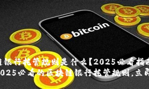 区块链银行托管规则是什么？2025必看指南
掌握2025必看的区块链银行托管规则，立即了解！
