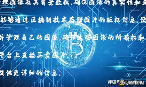 区块链图片通常是指以区块链技术为基础的图像存储和管理应用。这类软件通常用于确保图像的版权、真实性和不可篡改性。以下是几款知名的区块链图像管理软件或平台：

1. **VeChain**: 主要提供供应链解决方案，结合区块链技术管理图像及其背景数据，确保图像的真实性和来源。

2. **KodakOne**: 是一个旨在保护摄影师版权的区块链平台，能够通过区块链技术存储图片的版权信息，便于追踪和管理。

3. **Myco**: 一个基于区块链的图像存储平台，用户可以上传并管理自己的图像，确保这些图像的所有权和版权得到保护。

4. **Pixie**: 利用区块链为图片提供安全存储，并允许用户在平台上直接买卖图片。

如果您对特定的软件或平台有更深入的需求，请告诉我，我可以提供更详细的信息。