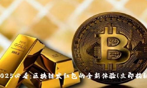 2025必看：区块链发红包的全新体验！立即揭秘！