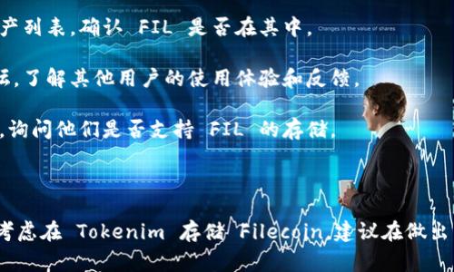 Tokenim 是一个多链数字货币交易平台，用户可以在其中管理不同类型的加密资产。对于存储特定的加密货币，如 Filecoin（FIL），通常取决于该平台是否支持该资产的存储和交易功能。

### FIL的存储情况

1. **平台支持**：如果 Tokenim 提供 Filecoin (FIL) 的存储功能，那么用户可以直接在该平台上创建一个钱包并存储 FIL。如果平台不支持，则用户需要找到其他支持 FIL 的平台或钱包。

2. **钱包类型**：通常，用户可以选择使用热钱包（在线钱包）或冷钱包（离线钱包）来存储 FIL。热钱包方便快速交易，但安全性相对较低；冷钱包则更安全，适合长期存储。

3. **存储安全性**：在选择存储 FIL 的平台时，安全性是一个重要的考量因素。确保所选平台具有良好的安全记录和保护措施，以防止资产被盗或丢失。

### 如何检查 Tokenim 是否支持 FIL 存储

1. **访问官方网站**：查看 Tokenim 的官方网站，查看其支持的加密资产列表，确认 FIL 是否在其中。

2. **用户支持与社区反馈**：查阅 Tokenim 的用户支持页面或社区论坛，了解其他用户的使用体验和反馈。

3. **联系客服**：如果仍然不确定，可以直接联系 Tokenim 的客服团队，询问他们是否支持 FIL 的存储。

### 总结

综上所述，Tokenim 是否支持存储 FIL 取决于该平台的功能。如果您正考虑在 Tokenim 存储 Filecoin，建议在做出决策之前仔细核实相关信息，以确保资产的安全和可用性。