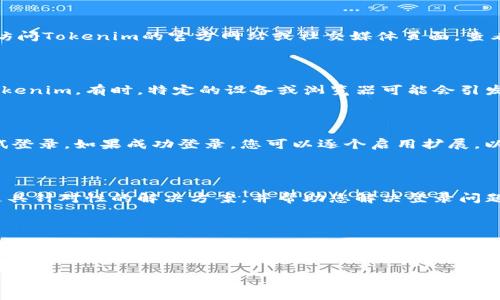 如果您无法登录Tokenim，可以按照以下步骤进行故障排除和解决问题：

### 检查网络连接
1. 确保网络正常连接
首先，检查您使用的设备是否已经连接到互联网。可以尝试打开其他网站以确认网络是否正常。如果其他网站也无法打开，可能需要重启路由器或联系网络服务提供商。

### 清除浏览器缓存
2. 清除浏览器缓存和Cookies
如果您的网络连接正常但仍无法登录，尝试清除浏览器的缓存和Cookies。在大多数浏览器中，您可以通过设置菜单找到清除浏览数据的选项。清除后，重新启动浏览器并尝试再次登录。

### 检查用户名和密码
3. 确认用户名和密码
确保您输入的用户名和密码是正确的。请注意，密码区分大小写，确保没有输入错误。如果您不记得密码，可以尝试使用“忘记密码”功能进行重置。

### 检查服务状态
4. 检查Tokenim的服务状态
有时，由于系统更新或其他技术问题，Tokenim的服务可能会暂时不可用。可以访问Tokenim的官方网站或社交媒体页面，查看是否有关于服务中断的公告。

### 使用不同的设备或浏览器
5. 尝试使用不同的设备或浏览器
如果上述步骤没有解决问题，可以尝试在不同的设备或使用其他浏览器登录Tokenim。有时，特定的设备或浏览器可能会引发兼容性问题。

### 禁用浏览器扩展
6. 禁用浏览器扩展程序
某些浏览器扩展可能会干扰网站的正常运行。尝试禁用所有扩展，然后再次尝试登录。如果成功登录，您可以逐个启用扩展，以找出是哪个扩展导致的问题。

### 联系客户支持
7. 寻求 Tokenim 客户支持
如果您仍然无法登录，建议联系Tokenim的客户支持团队。他们可以为您提供更具针对性的解决方案，并帮助您解决登录问题。

### 总结
总结
登录问题可能由多种因素引起，从网络连接到账号信息的错误，解决这些问题通常是一个逐步排查的过程。希望上述步骤能帮助您顺利登录Tokenim。如果问题依然存在，获取专业支持是一个理智的选择。

如有其他具体问题或需要更多帮助，随时告知！