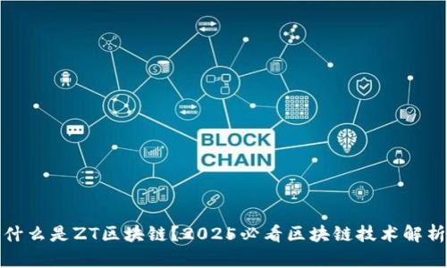 什么是ZT区块链？2025必看区块链技术解析