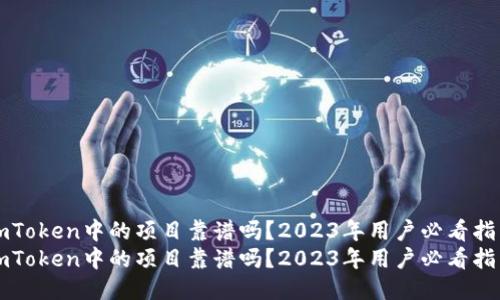 imToken中的项目靠谱吗？2023年用户必看指南
imToken中的项目靠谱吗？2023年用户必看指南