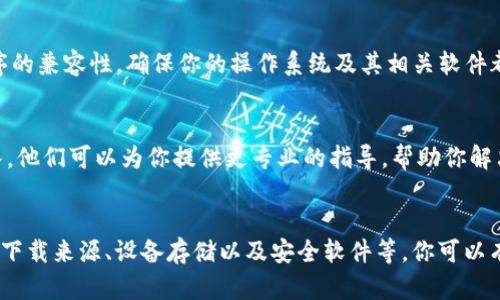 如果你在下载或安装Tokenim时遇到困难，以下是一些可能的解决方案和建议，帮助你解决这个问题。

1. 检查网络连接
确保你的网络连接是稳定的。如果网络不稳定，下载可能会失败或者下载速度很慢。你可以尝试使用不同的网络，或者重启路由器来改善网络连接。

2. 浏览器设置
有时浏览器的设置也可能影响下载。请确保你没有禁用浏览器的下载功能。清空缓存和Cookies，或者尝试使用不同的浏览器（如Chrome、Firefox、Safari等）下载Tokenim。

3. 确认下载来源
请确保你从官方或可信的网站下载Tokenim。非官方的软件可能存在安全风险，建议始终从官方网站或知名的应用商店进行下载。

4. 关闭防火墙和安全软件
防火墙或安全软件有时会阻止下载。你可以暂时禁用这些软件来尝试下载，但请确保在完成后重新启用它们以保护你的计算机安全。

5. 检查设备存储空间
确保你的设备有足够的存储空间来下载和安装Tokenim。如果存储空间不足，下载可能会中断，尝试清理一些不需要的文件来腾出空间。

6. 跟随社区和用户论坛
有时，其他用户会遇到相同的问题，并可能分享解决方案或修复程序。检查Tokenim的官方社交媒体页面、用户论坛或相关社区，看看是否有关于下载问题的讨论。

7. 更新系统
如果你的操作系统或设备的软件版本过旧，可能会影响与某些应用程序的兼容性。确保你的操作系统及其相关软件都是最新版本。

8. 联系支持团队
如果以上方法都无法解决你的问题，建议联系Tokenim的技术支持团队。他们可以为你提供更专业的指导，帮助你解决下载的问题。

总结
下载Tokenim可能会因多种原因遇到问题。通过检查网络、浏览器设置、下载来源、设备存储以及安全软件等，你可以有效地解决这些问题。希望这些建议能帮助你成功下载并使用Tokenim。