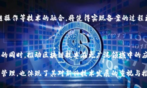 首批区块链备案编码是国家发展和改革委员会、中国人民银行等多个部门于2019年发布的区块链备案信息，旨在对区块链技术及应用进行规范和管理。这一备案编码的发布标志着中国在区块链领域的监管逐步走向明朗，并为后续的区块链项目提供了一个相对清晰的合规框架。

一、区块链备案的重要性

区块链技术因其去中心化、不可篡改等特点而受到广泛关注，然而，如今区块链领域也存在着技术滥用和虚假项目等风险。因此，国家相关部门推出区块链备案编码，旨在提升行业的规范性，保护投资者的权益，促进区块链技术的健康发展。

二、首批区块链备案编码的背景

近年来，随着比特币等数字货币的兴起，区块链技术开始引发广泛重视。为规避金融风险与维护市场秩序，国家开始对区块链领域进行管理，要求注册的区块链项目进行备案。一方面，备案可以及时掌握区块链领域的最新动态；另一方面，备案制也是对区块链技术应用的有效监管，避免其潜在的安全隐患。

三、首批备案编码的具体内容

首批公告中涉及的区块链备案编码，包括但不限于项目名称、备案编号、技术特点、应用场景等。比如，有一些项目针对金融、医疗、物流等多个行业展开应用，这些应用的备案则为国家监管提供了便捷的参考。

四、区块链备案编码实施的影响

实施区块链备案编码后，行业内的项目将进入一个更加透明、规范的管理环境。这不仅提高了投资者对项目的信任度，也为更多优质项目的涌现铺平道路。此外，随着技术的不断发展，未来的备案系统将可能逐步引入智能合约等新技术，提升备案的自动化和智能化水平。

五、如何查看与获取备案信息

针对想要了解区块链备案信息的用户，可以通过国家相关部门的官方网站或者专门的区块链备案信息平台进行查询。通常，这些平台会提供更新、维护和管理实行备案的各类项目的详细信息。

六、未来的发展趋势

随着科技的发展和区块链技术的普及，未来的区块链备案制度可能会随着技术的迭代而不断完善。其中，智能合约、自主审计、跨链操作等技术的融合，将使得实现备案的过程更加高效与安全。此外，全球范围内对区块链的监管政策也在不断变化，国际间合作和法规的协调仍是未来发展的重点。

七、总结

总体而言，首批区块链备案编码的推出，不仅是对区块链行业的监管行动，也是推动行业健康发展的必要措施。在确保创新与安全的同时，推动区块链技术在更广泛领域中的应用。我们期待一个更加规范、透明的区块链生态系统的到来。

通过这些段落，我们可以清晰地了解到中国区块链备案制度的背景、内容以及未来的发展方向。同时，国家对区块链技术的规范化管理，也体现了其对新兴技术发展的重视与推进，以便在保护市场环境的同时，充分发挥区块链技术的潜能。