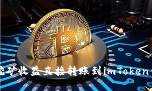 2025必看：如何将挖矿收益直接转账到imToken钱包，立即掌握技巧！