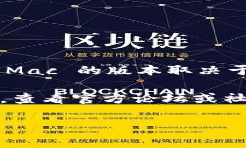 截至我知识的截止日期（2023年10月），Tokenim 是一款用于加密货币和区块链相关操作的应用，但它是否有适用于 Mac 的版本取决于其开发团队的更新和发布策略。建议你访问 Tokenim 的官方网站或相关的应用商店，以获取最新的信息和下载选项。

通常，软件开发商会在其官网上发布最准确的信息，包括支持的平台和系统版本。如果你在寻找特定功能或版本的支持，查看官方论坛或社交媒体频道也是个不错的选择，这样你可以获取其他用户的即时反馈和经验分享。

如果你还有其他问题或需要关于加密货币的更多信息，请告诉我！