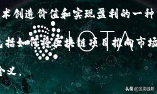 “区块链MP”常常指的是区块链的“商业模式”（Business Model）或“市场计划”（Market Plan）。具体的含义可能因语境而有所不同。

1. **商业模式（Business Model）**：在区块链领域，商业模式是指如何利用区块链技术创造价值和实现盈利的一种策略。这可能涉及到加密资产的发行、智能合约的开发、去中心化应用（DApp）的构建等。

2. **市场计划（Market Plan）**：在一些情况下，MP可以被理解为市场推广计划。这包括如何将区块链项目推向市场，吸引用户和投资者，建立品牌影响力，等等。

如果您有更具体的上下文，欢迎提供更多信息，这样可以更准确地解释“区块链MP”的含义。