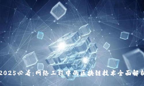 2025必看：网络工程中的区块链技术全面解析