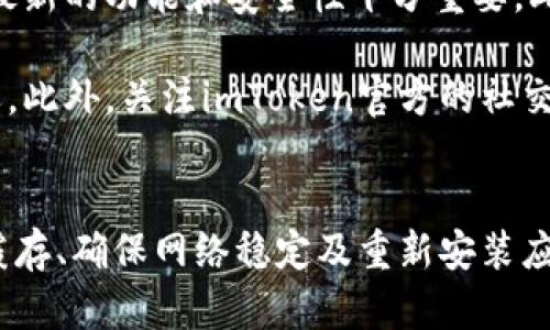 在使用数码资产钱包如imToken时，用户偶尔会遇到各种技术问题，特别是在升级之后可能会出现无法显示余额或交易记录等问题。以下将详细探讨这一问题的可能原因，以及解决方案。

可能的原因
首先，imToken在升级过程中可能涉及到系统文件的更新，导致缓存数据的丢失或错乱。这种情况在大多数应用程序更新中都可能发生。

其次，网络连接问题也可能是导致数据显示异常的原因之一。如果网络不稳定或信号弱，那么应用在加载数据时可能会出现延迟，甚至无法显示相关信息。

另外，设备的兼容性问题亦不可忽视。imToken可能需要较新版本的操作系统或者设备特定的配置才能正常运行。使用较旧的设备或操作系统版本可能会导致功能不全。

解决方案
面对这些问题，我们可以采取一些有效的措施来解决。

首先，建议用户在升级后清除应用的缓存。可以通过以下步骤实现：进入设备的“设置”菜单，找到“应用管理”或“应用程序”，选择imToken，然后点击“清除缓存”。这将有助于恢复应用读取数据的正常状态。

其次，检查网络连接。确保设备连接到稳定的Wi-Fi网络，或者确认移动数据连接良好。此外，尝试关闭再打开网络连接，有时候仅需简单的重启即可解决问题。

如果上述措施仍然无效，可以考虑卸载并重新安装imToken。确保在卸载之前备份好钱包中的重要信息，例如助记词和私钥，以免数据丢失。

另外，检查imToken的更新记录，确保应用已经更新到最新版本。有时，开发者会在新版本中修复一些故障，确保顺利使用应用。

预防措施
除了上述解决方案外，采取预防措施也是十分重要的。定期升级应用程序以确保拥有最新的功能和安全性十分重要，此外也要定期备份钱包信息。

尽量避免在不稳定的网络环境下进行交易，因为这可能导致交易失败或数据加载延迟。此外，关注imToken官方的社交媒体和论坛，获取最新的资讯和技术支持会有所帮助。

总结
总的来说，imToken升级后无法显示的问题可能由多种因素引起，但通过简单的清除缓存、确保网络稳定及重新安装应用等方式，多数情况下都能够解决问题。希望这篇文章能帮助到遇到类似问题的用户。