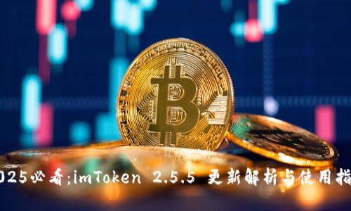 2025必看：imToken 2.5.5 更新解析与使用指南