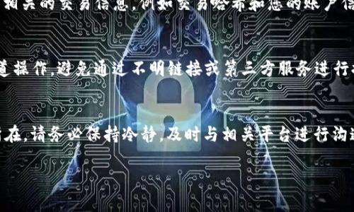 在处理虚拟货币交易和转账的过程中，有时我们可能会遇到转账不成功或资金消失的问题。您提到的“火币提BTC到Tokenim不见了”可能涉及多种情况，下面将从多个方面为您分析可能的原因及解决方案。

一、确认交易状态
首先，确保您在火币（Huobi）平台上进行的BTC提币操作已经成功。在火币的交易记录中，您可以找到相关的提币记录，查看它的状态。如果状态显示为“已完成”，但资金依然没有出现在Tokenim账户中，则接下来的步骤将是排查转账的其他环节。

二、查看区块链状态
其次，您需要查看区块链上的交易状态。您可以使用Bitcoin区块链浏览器，例如Blockchain.com，输入您的交易哈希（TxID）进行查询。通过这一查询，您可以验证该交易是否真正成功，并且是否已经被其他节点确认。 
如果在区块链上交易状态显示为“已确认”，但没有出现在您的Tokenim账户，则可能是Tokenim的系统出现了延迟。

三、了解Tokenim接收政策
接下来，了解Tokenim平台的接收政策也很重要。其中包括平台是否有最低资金到账限制、网络确认数的要求等。这些信息通常可以在Tokenim的官方帮助中心找到，因此请务必仔细查阅相关资料。

四、检查账户地址
此外，确保您在火币提币时输入的Tokenim钱包地址是准确的。任何一点错误，比如字母或数字的输入错误，都可能导致您的资金被转向错误的地址，从而造成资金的丢失。如果您不小心输错了地址，通常无法追回这笔资金。

五、联系客服
如果以上步骤都确认无误，建议您尽快与火币客服和Tokenim客服进行联系，向他们说明情况。提供相关的交易信息，例如交易哈希和您的账户信息，以方便他们快速定位您的问题。在这里，保持耐心是很重要的，因为可能需要一定的处理时间。

六、注意安全和防骗
最后，值得注意的是，虚拟货币市场相对复杂，也存在一些安全隐患。确保您在任何时候都在官方渠道操作，避免通过不明链接或第三方服务进行提币或转账，否则可能会面临更大的风险。

总结
在虚拟货币交易中，遇到“提币不见”的情况并不罕见，通过以上步骤逐一排查，通常能够找到问题所在。请务必保持冷静，及时与相关平台进行沟通，以解决问题，并确保今后的交易安全。

希望以上信息能对您有所帮助。如果有更多问题，欢迎随时咨询！