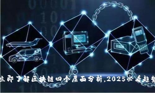 立即了解区块链四个层面分析，2025必看趋势