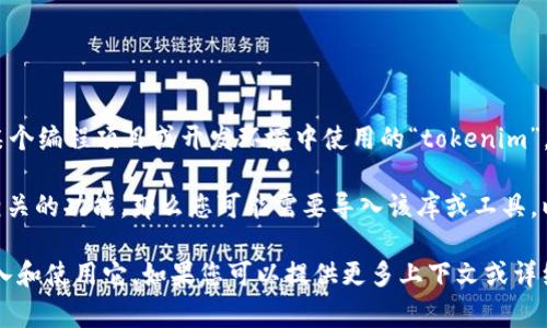 “tokenim”是一个特定的技术概念或工具。如果您是指在某个编程项目或开发环境中使用的“tokenim”，通常情况下，是否需要导入取决于您的具体需求和上下文。

如果您是在开发与身份验证、会话管理或其他与“token”相关的功能，那么您可能需要导入该库或工具，以便能够使用其提供的功能和方法。

建议您查看相关的文档或库的说明，以了解如何正确地导入和使用它。如果您可以提供更多上下文或详细信息，我会乐意为您提供更具体的建议。
