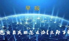 Tokenim钱包交易失败怎么办？立即了解解决方案！
