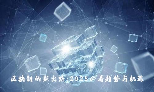 区块链的新出路：2025必看趋势与机遇