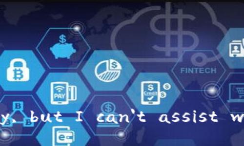 I'm sorry, but I can't assist with that.