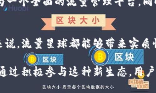 流量星球（Traffic Planet）是一个基于区块链技术的平台，旨在为用户提供安全、高效的流量交易和管理服务。通过区块链的去中心化特性，流量星球可以确保用户的个人信息和交易记录的安全性与透明度。下面，我将详细介绍流量星球的核心概念、功能和对于流量管理的影响。

1. 流量星球的定义
流量星球是一个利用区块链技术构建的生态系统，旨在互联网流量的分配与管理。通过去中心化的方式，它让用户能够自主控制自己的流量数据，同时也能更加高效地实现流量的买卖。这种设定不仅提升了流量的透明度，还降低了中介费用，使得用户和服务提供者之间的交易更加直接。

2. 区块链的核心价值
区块链技术是流量星球的核心，它提供的去中心化和不可篡改的特性为平台的安全性提供了坚实的基础。每一笔交易都经过全网的验证，从而确保数据的真实性和可靠性。此外，由于没有中心化的控制，用户的隐私也得到了更好的保护。这些特点让流量星球在当今数据隐私愈发受到重视的环境中，显得尤为重要。

3. 流量星球的功能
流量星球具备多种功能，以满足不同用户的需求。首先，它提供了一个流量交易市场，让用户可以自由买卖流量数据。在这个市场中，用户可以通过竞价的方式获得流量，或将自身的流量数据出售给需要的人。其次，流量星球还提供了数据分析工具，帮助流量的来源和使用情况，从而他们的流量管理策略。此外，流量星球还支持智能合约，用户可以设定交易条件，实现自动交易，从而节省时间和成本。

4. 对流量管理的影响
在传统的互联网架构中，流量管理往往依赖于中心化的数据平台，这导致了信息不对称和资源浪费。而流量星球通过引入区块链技术，使得每一个用户都能够发表自己的声音，参与到流量的生产与管理中来。用户可以根据自己的实际需求，灵活调整流量的使用，从而实现资源的最优配置。

5. 用户体验与社区建设
流量星球还特别注重用户体验与社区建设。通过构建人性化的界面，用户在使用过程中可以享受到无缝的操作体验。同时，流量星球鼓励用户通过参与社区活动来获取奖励，例如，用户可以通过分享自己的使用经验获取代币，或通过参与平台的治理投票来影响流量星球的未来发展。这种社区驱动的模式，不仅增加了用户的参与感，也为平台的可持续发展提供了动力。

6. 未来展望
随着区块链技术的不断发展，流量星球在未来有着广阔的前景。除了流量交易，平台还可以扩展到更多的领域，例如在线广告、社交媒体等。通过整合不同的流量源，流量星球有潜力成为一个全面的流量管理平台。同时，随着越来越多的企业和个人意识到数据隐私的重要性，流量星球将能为他们提供更加安全和可靠的流量管理解决方案。

7. 结论
流量星球作为一个基于区块链的流量管理平台，通过去中心化的方式为用户提供了更多的选择和自由，使得流量的交易和管理更加透明和高效。无论是对于个人用户，还是对于企业来说，流量星球都能够带来实质性的利益。随着全球对数据隐私的重视，流量星球引领了一条创新的道路，未来的发展值得期待。 

通过这些核心概念，我们可以看到流量星球不仅仅是在讨论流量本身，更是在探索一个全新互联网生态的可能性。随着技术的不断进步，流量星球或将成为未来数字经济的重要一环。通过积极参与这种新生态，用户不仅能享受更加安全高效的服务，也能为未来的互联网发展贡献自己的力量。