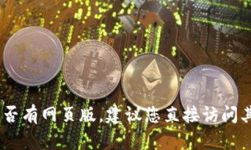 截至2023年10月，Tokenim主要是一个去中心化金融平台，提供多种币种的交易和流动性服务。如果您想了解Tokenim是否有网页版，建议您直接访问其官方网站或相关社交媒体与支持渠道进行确认。这些信息会随着平台的发展而变化，因此最准确的消息来源是官方渠道。