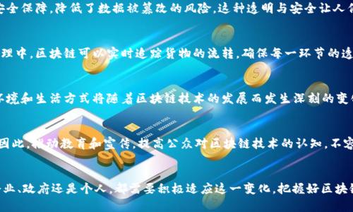 区块链时代是一个深刻而革命性的概念，标志着人类社会在信息存储、管理和传播方式上的一次巨大转变。在这个时代，区块链技术作为核心基础设施，正在重塑商业、金融、社会及政府等多个领域的运作方式。这一技术的广泛应用，使得信息的传递更为透明、安全，并且能够去中心化。这意味着传统的中介角色，如银行、政府及其他亨利力量的机构，可能会被减弱或彻底消除，从而使得个人与个人之间能够直接进行信任的交互。

区块链的基本概念
区块链是一种分布式的数据库技术，其核心在于将数据以“区块”形式存储，每一个区块都通过密码学的方法与前一个区块相连，从而形成一个不可篡改的“链”。这项技术最初是为比特币这一数字货币而产生，但其潜力超越了货币领域，逐渐渗透到供应链管理、数字身份验证、版权保护、投票系统等诸多应用场景。

去中心化的力量
在传统的商业运作中，很多交易和管理都是依赖于中心化的机构，这些机构通常会收取费用，同时也会带来透明度不足和信任危机。然而，在区块链时代，由于数据是公开透明且去中心化的，用户可以直接在平台上进行交易，而不再依赖于传统的中介。这种变化意味着更低的成本与更高的效率，因此越来越多的企业和个人正在积极探索这一新兴技术。

区块链的透明度与安全性
透明性是区块链技术最显著的特点之一。每个交易都被记录在区块链上，任何人都可以随时查阅，确保了信息的真实与可信。此外，区块链通过复杂的加密算法，为数据提供了强有力的安全保障，降低了数据被篡改的风险。这种透明与安全让人们在很多应用场景中更愿意信任区块链技术。

行业应用的多样性
随着区块链技术的逐步成熟，它已经在多个行业展现出其应用潜力。金融行业是最早采用这项技术的领域之一，例如通过智能合约实现自动化交易，降低交易成本和时间。而在供应链管理中，区块链可以实时追踪货物的流转，确保每一环节的透明和安全。此外，在医疗、知识产权保护等领域，区块链也开始发挥其作用。

未来的展望
进入区块链时代，意味着我们正处于一个技术快速演变的阶段。全球范围内，很多国家和地区开始投入力量研发和应用区块链技术，以期在这场科技革命中占得先机。因此，未来的商业环境和生活方式将随着区块链技术的发展而发生深刻的变化。

挑战与机遇并存
尽管区块链技术带来了诸多益处，但在推广和应用过程中，也面临着许多挑战。例如，法律法规的不健全可能会阻碍区块链技术的全面普及。同时，对技术的理解和接受程度也存在差异。因此，推动教育和宣传，提高公众对区块链技术的认知，不容忽视。

总结
总的来说，区块链时代不仅是技术发展的时代，更是思想和观念更新的时代。通过去中心化的方式，让个人与个人之间建立信任关系，推动商业效率的提升，促进社会公平。因此，无论是企业、政府还是个人，都需要积极适应这一变化，把握好区块链时代带来的各种机遇，同时也要理性面对其中的挑战。未来的区块链世界，会是一个充满可能性、开创性的新时代。