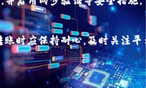 关于 Tokenim 转账速度慢的问题，可能涉及多个因素，以下是一些可能的原因及其解决方法。

一、网络拥堵
在区块链网络中，交易的处理速度往往受到网络拥堵的影响。当有大量用户同时进行交易时，网络可能会出现延迟。因此，建议在交易高峰期以外的时间进行转账，这样可以提高交易的成功率，缩短等待时间。

二、交易费用设置不足
大多数区块链网络允许用户设置交易费用（gas fee）。如果设置的费用过低，矿工可能会优先处理高费用的交易，从而导致你的转账被延迟。建议用户在支付交易费用时参考网络当前的平均费用，适量提高费用设置，确保交易能被迅速处理。

三、区块链确认时间
不同的区块链网络对交易确认的时间要求不同。一些网络可能需要多个区块的确认才能认为交易完成，这可能造成转账时间较长。了解所使用区块链的确认机制，可以帮助用户更好地安排转账时间。

四、平台本身的问题
有时，转账速度慢可能与 Tokenim 平台本身的系统负载或技术问题有关。此时建议查看 Tokenim 的官方公告、社交媒体或社区论坛，看是否有其他用户同样遇到问题，或平台是否正在进行维护。

五、个人设备和网络问题
在某些情况下，用户的设备或网络连接质量也可影响交易的显示速度。如果设备性能较低或网络不稳定，可能会导致转账信息加载缓慢。确保使用的设备稳定，并连接到高效的网络环境中，有助于提升转账体验。

六、账户问题
如果你的账户存在安全性问题，平台为了保护用户资金，可能会对转账进行延迟处理。要确保账户安全，定期更改密码，并启用两步验证等安全措施。

总结
总的来说，Tokenim 转账速度慢的原因可能多种多样，从网络拥堵、交易费用设置到平台本身的问题等。用户在进行转账时应保持耐心，及时关注平台的信息和动态，以确保转账顺利进行。同时，了解区块链的基本运作原理和注意事项，也有助于改善用户的使用体验。

希望上述内容能对您理解 Tokenim 转账速度慢的原因有所帮助！如还有其他疑问，欢迎随时询问。