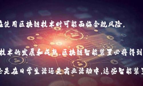 区块链智能装置是一种结合了区块链技术和智能合同功能的设备或软件，通常用于增强特定应用领域的透明度、安全性和效率。这类装置可以广泛应用于供应链管理、金融服务、物联网和智能家居等领域。以下是区块链智能装置的一些重要特征和应用场景。

什么是区块链智能装置？
区块链智能装置通过利用区块链的去中心化特性，能够在一个安全和不可篡改的环境中执行合同。智能合约是一种自动执行、控制和文档相关法律事件和行动的合约，而区块链则作为记录这些合约的基础设施。

区块链与智能合约的基本原理
区块链是一种分散式账本技术，它通过节点之间的共识机制确保数据的真实性和完整性。智能合约则是基于区块链的程序，它自动执行预设的协议条款。
例如，在供应链管理中，区块链能够记录每一个环节的数据，如生产、运输、仓储等，而智能合约则可以在某些条件满足时自动触发付款。这种机制不仅提高了效率，还消除了中介的需求，从而减少了成本。

区块链智能装置的优势
1. **透明性**：由于所有交易都记录在区块链上，参与者可以实时查看和验证交易记录。
2. **安全性**：区块链的加密特性确保了数据的安全性，使得篡改和伪造变得几乎不可能。
3. **高效性**：通过智能合约的自动执行，减少了中间环节，加快了交易速度。
4. **可追溯性**：在物联网应用中，通过区块链记录每个设备的历史数据，用户能追溯设备的整个生命周期。

区块链智能装置的应用场景
区块链智能装置的应用场景非常广泛，在多个行业中已经展现出了其潜力。

h41. 供应链管理/h4
在供应链领域，区块链智能装置用于实现物品的实时追踪与监控，从而提升透明度。使用该技术，企业可以即时获得关于产品来源和运输状态的信息。例如，一家食品公司可以确保其产品的供应链从农田到超市的每一个环节都能被追踪，从而确保食品安全。

h42. 金融服务/h4
区块链智能装置在金融领域的应用同样广泛，从跨境支付到智能合约贷款，无不在提高交易效率的同时降低成本。通过使用智能合约，金融机构可以在区块链上进行自动化的贷款流程，简化繁琐的信贷审批过程。

h43. 物联网/h4
在物联网技术中，智能设备连接了区块链可以保证数据的安全性与透明性。例如，智能家居设备可以通过智能合约自动执行用户设定的任务，如根据用户的日常习惯自动调整室温。这种方式提升了智能设备的使用便捷性，增强了用户体验。

h44. 版权保护/h4
区块链智能装置也应用于数字内容的版权保护。艺术家或者创作者可以将他们的作品信息记录在区块链上，以此来证实自己的创作权，防止盗用或伪造。

未来展望与挑战
尽管区块链智能装置的应用前景广阔，但在实际落地过程中也面临着一些挑战。

h41. 技术壁垒/h4
区块链技术相对复杂，许多企业在实施过程中需要克服技术壁垒，选择合适的区块链平台并进行系统集成。

h42. 标准化缺乏/h4
当前区块链领域缺乏统一标准，不同平台之间的互操作性仍然是一个亟待解决的问题。各企业在科技创新上都在争先恐后发布各自的解决方案，但没有一套标准解决方案来统一这些技术。

h43. 法规监管/h4
区块链技术的去中心化特性及匿名性让监管变得困难。在一些国家和地区，相关法律法规尚未完善，企业在使用区块链技术时可能面临合规风险。

总结
总体而言，区块链智能装置通过增强透明性、安全性和效率，为各行业的改革提供了新的视角和可能。随着技术的发展和成熟，区块链智能装置必将得到更加广泛的应用，推动行业的数字化转型。

在这样一个快速变化的时代，理解和认识区块链智能装置的重要性，对于把握未来商机显得尤为迫切。无论是在日常生活还是商业活动中，这些智能装置都将在我们面前改变生活、工作方式。