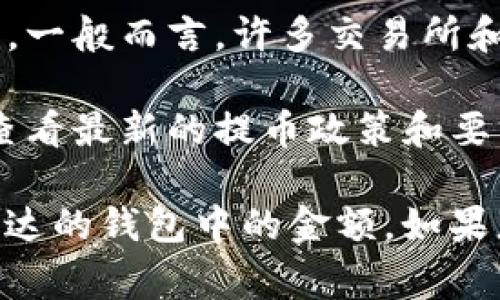 关于Tokenim提币的最低金额，具体数额可能会根据市场情况和平台规定有所不同。一般而言，许多交易所和钱包会设定最低提币限额以确保交易的经济性和安全性。

如果您想要准确的信息，建议您访问Tokenim的官方网站或相关的用户协议页面，查看最新的提币政策和要求。此外，您也可以查阅他们的客户支持或FAQ部分，了解更多关于提币的具体规定。

在提币之前，确保了解相关的手续费、网络拥堵情况等因素，这些都会影响您最终到达的钱包中的金额。如果您有其它相关问题，欢迎继续咨询！