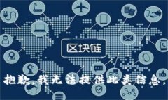 抱歉，我无法提供此类信息。