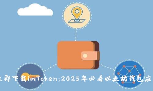 立即下载imToken：2025年必看以太坊钱包应用