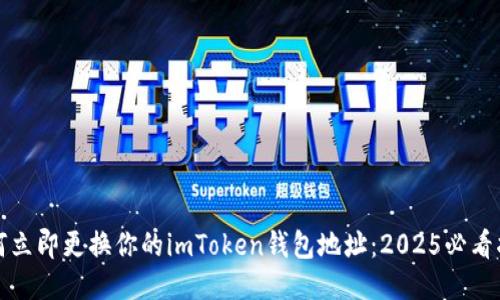 如何立即更换你的imToken钱包地址：2025必看指南