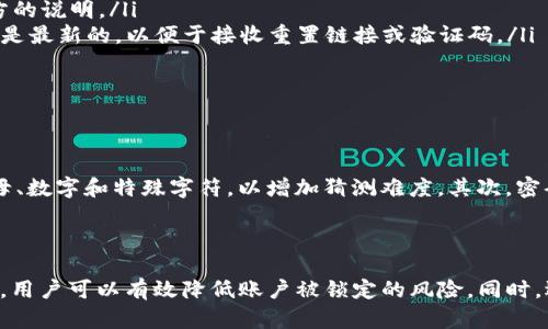 在使用imToken等数字货币钱包时，密码输入错误的次数是有限制的。一般情况下，如果你连续输入错误密码超过了三次，imToken会暂时锁定你的账户，以保护你的资产安全。这种安全措施旨在防止恶意攻击者通过暴力破解的方式猜测你的密码。

为什么会设置密码输错次数限制

设置密码输错次数限制的主要原因是为了增强账户的安全性。当用户频繁输入错误的密码时，这可能意味着有人正在尝试未经授权地访问你的账户。通过限制密码错输次数，imToken能够有效地降低这样的风险，保护用户的数字资产。

如何解锁账户

如果你的imToken账户因为密码输入错误而被锁定，通常需要采取以下步骤进行解锁：

ul
  listrong等待解除锁定：/strong账户锁定后的等待时长通常为几分钟到数小时不等，具体时间可以参考imToken官方的说明。/li
  listrong重置密码：/strong如果你忘记了密码，可以通过绑定的邮箱或手机号码进行密码重置。请确保你的联系信息是最新的，以便于接收重置链接或验证码。/li
  listrong联系客服：/strong若你在解锁过程中遇到问题，建议尽快联系imToken的客服团队以获取帮助。/li
/ul

如何设置一个安全的密码

为了避免因为密码错误多次而导致账户被锁定，用户在设置密码时应遵循一些安全原则。首先，密码应该包含大小写字母、数字和特殊字符，以增加猜测难度。其次，密码的长度应不少于8个字符，以提高安全性。此外，避免使用生日、手机号等容易被猜测的信息，也是不容忽视的安全措施。

总结

在使用imToken时，了解密码输入错误的后果以及保护账户安全的重要性不可小觑。通过合理设置密码和定期更换密码，用户可以有效降低账户被锁定的风险。同时，遇到锁定情况时，不必惊慌，通过正确的方式解锁账户，确保资产安全。