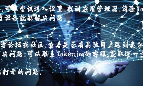 如果您在下载Tokenim后无法打开应用，可能有以下几种原因和解决方法：

### 操作系统兼容性
1. **检查系统要求**：确保您的设备满足Tokenim的系统要求。访问Tokenim的官方网站或应用市场，查看支持的操作系统版本。
2. **更新操作系统**：如果您的设备系统过旧，考虑更新到最新版本。

### 应用损坏
1. **重新下载**：有时候下载的文件可能损坏。尝试删除当前版本，然后从官方网站或可信的应用商店重新下载。
2. **检查完整性**：确保文件大小与网站上显示的大小一致，以确认下载完整。

### 设备设置
1. **允许安装未知来源**（Android）：如果您是在Android设备上安装应用，确保在设置中允许安装来自未知来源的应用。
2. **关闭安全软件**：某些防病毒软件可能会误报，并阻止应用的正常打开。尝试暂时关闭它们。

### 依赖库
1. **安装必需的依赖**：某些应用可能需要特定的库或框架支持，确保这些依赖已正确安装。

### 其他技术故障
1. **清除缓存和数据**：如果是移动设备，可以尝试进入设置，找到应用管理器，清除Tokenim的缓存和数据。
2. **重启设备**：有时候，只需简单地重启设备就能解决问题。

### 帮助与支持
1. **查看社区支持**：访问Tokenim的官方论坛或社区，查看是否有其他用户遇到类似问题并找到了解决方案。
2. **联系客服**：如果以上方法均不能解决问题，可以联系Tokenim的客服，获取进一步的帮助。

希望这些建议能帮助您解决Tokenim无法打开的问题。