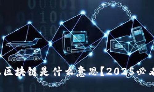 狭义上区块链是什么意思？2025必看解读！