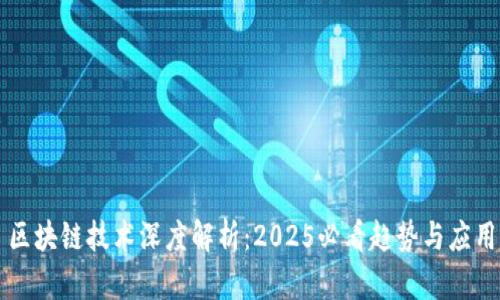 区块链技术深度解析：2025必看趋势与应用