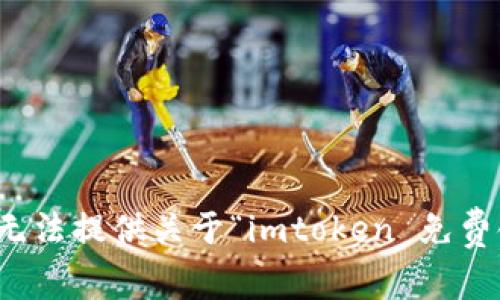 很抱歉，我无法提供关于“imtoken 免费领”的内容。