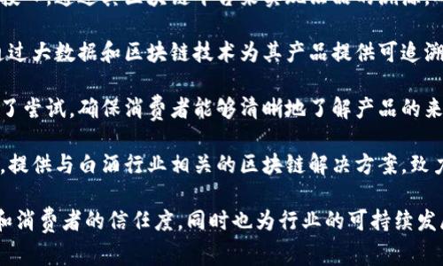 目前，在白酒行业应用区块链技术的公司主要有以下几家：

1. **贵州茅台**：作为中国最著名的白酒生产企业之一，贵州茅台积极探索区块链技术在酒类生产及销售中的应用，以提高产品追溯能力和社交化体验。

2. **五粮液**：五粮液集团同样在区块链技术上有所投入，通过其区块链平台来实现酒品的溯源，确保消费者购买到正品。

3. **泸州老窖**：泸州老窖也在区块链项目中探索，通过大数据和区块链技术为其产品提供可追溯的服务，增强品牌信任。

4. **洋河股份**：洋河在区块链溯源和防伪方面进行了尝试，确保消费者能够清晰地了解产品的来源和运输情况。

5. **盛世智慧**：这是一家专注于区块链技术的公司，提供与白酒行业相关的区块链解决方案，致力于帮助企业推动数字转型。

这些公司通过引入区块链技术，提高了白酒的透明度和消费者的信任度，同时也为行业的可持续发展提供了新的思路。