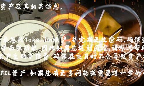 要查看Tokenim中的FIL资产，您可以按照以下步骤操作：

### 方法一：登录Tokenim账户

1. **访问Tokenim网站**：首先，打开您的浏览器，输入Tokenim的官方网站URL并访问。
   
2. **登录您的账户**：点击页面右上角的“登录”按钮，输入您的账户信息（用户名和密码）。如果您还没有账户，您可能需要先注册一个。

3. **查找资产页面**：登录后，您会被引导到主页面。在这里，寻找“钱包”或“资产”选项，通常它们在顶部菜单栏或侧边栏中。

4. **查看FIL资产**：在钱包或资产页面中，您可以找到您的FIL余额。如果您持有FIL，您应能看到相关的信息。

### 方法二：通过区块链浏览器查看

如果您想要通过区块链浏览器查看您的FIL资产，可以按以下步骤操作：

1. **获取您的FIL地址**：在Tokenim中，找到您的FIL钱包地址。通常您可以在“钱包”或“资产”页面中找到。

2. **访问区块链浏览器**：打开一个FIL区块链浏览器，例如Filscan或其他类似网站。

3. **搜索您的地址**：在区块链浏览器的搜索框中输入您的FIL地址，点击搜索。

4. **查看资产信息**：搜索后，您将看到与该地址相关的所有交易记录和余额信息，包括您的FIL资产。

### 方法三：使用移动应用

如果Tokenim有移动应用，您也可以通过移动设备查看FIL资产：

1. **下载应用**：在App Store或Google Play中搜索“Tokenim”并下载应用。

2. **登录账户**：打开应用，输入您的账户信息进行登录。

3. **查找资产**：在应用的主界面中，寻找“钱包”或“我的资产”选项。

4. **查看FIL**：点击进入，您将能够看到您的FIL资产及其相关信息。

### 注意事项

- **安全性**：务必确保您在安全的网络环境下登录您的Tokenim账户，并定期更改密码，确保资产安全。
- **更新信息**：有时Tokenim可能会更新其用户界面或功能，因此如果您遇到困难，请参考帮助中心或联系客服获取最新的指导。
- **手续费**：在进行任何交易时，了解并注意可能产生的手续费，确保在交易时不会导致资产损失。

通过以上步骤，您应该能够轻松查看Tokenim中的FIL资产。如果您有更多问题或需要进一步的帮助，建议查阅Tokenim的官方文档或联系其客服。