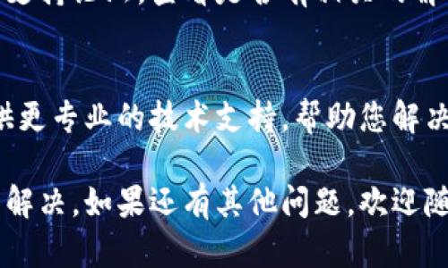 如果您的im钱包无法连接网络，您可以根据以下步骤进行排查和解决：

### 1. 检查网络连接
首先，确保您的设备已连接到互联网。您可以尝试打开浏览器并访问其他网站以确认网络是否正常工作。如果网络出现问题，请重启路由器或联系您的网络服务提供商。

### 2. 更新应用
确保您使用的im钱包是最新版本。应用的旧版本可能会存在兼容性问题或错误。前往应用商店检查是否有可用的更新，下载并安装最新版本。

### 3. 检查权限设置
某些手机或应用可能会因权限问题而无法正常连接网络。请检查im钱包的权限设置，确保其有权限访问网络。您可以在设备的设置中找到应用管理，选择im钱包，然后查看权限设置。

### 4. 清除缓存和数据
有时候，缓存文件可能会导致应用无法正常工作。您可以尝试清除im钱包的缓存和数据。步骤如下：
- 前往设备的“设置”。
- 找到“应用管理”或“应用”。
- 找到im钱包并点击。
- 选择“存储”，然后点击“清除缓存”和“清除数据”。

### 5. 重启设备
如果以上步骤都没有解决问题，请尝试重启您的设备。重启可以清除一些临时错误，有助于恢复正常的网络连接。

### 6. 检查防火墙或安全软件
有些防病毒软件或防火墙设置可能会阻止im钱包连接网络。检查您设备上的安全软件设置，确保im钱包被允许访问网络。

### 7. 更换网络环境
如果在特定的网络环境下（如公司网络或公共Wi-Fi）无法连接，可以尝试更换网络，例如使用手机数据流量或其他Wi-Fi网络，看是否能够解决问题。

### 8. 查阅官方支持
如果以上步骤仍无法解决您的问题，可以访问im钱包的官方网站或者用户支持论坛，查看是否有相关的解决方案或更新的信息。

### 9. 联系客服
如果问题依旧存在，建议您直接联系im钱包的客户服务团队。他们可以提供更专业的技术支持，帮助您解决问题。

通过这些步骤，您应该能够找出im钱包无法连接网络的原因并进行相应的解决。如果还有其他问题，欢迎随时询问。